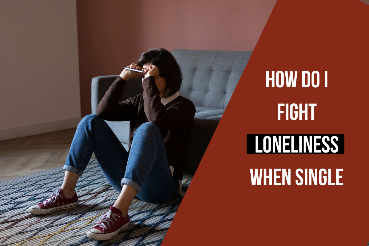 How Do I Fight Loneliness When Single