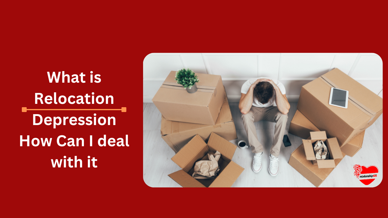 What is Relocation Depression – How Can I deal with relocation depression